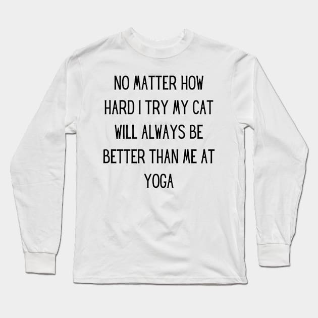 no matter how hard i try my cat will always be better than me at yoga Long Sleeve T-Shirt by yassinebd